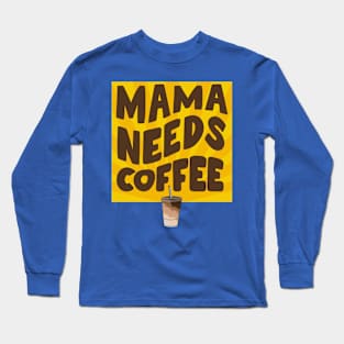 Mama Needs Coffee! Long Sleeve T-Shirt